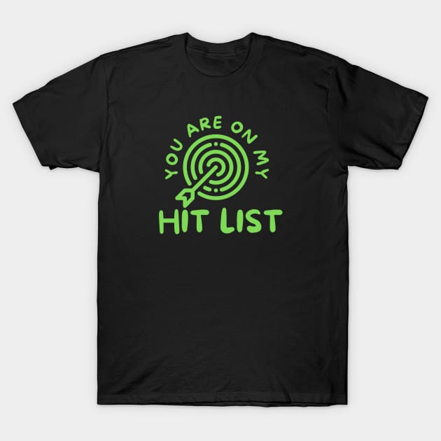 YOU ARE ON MY HIT LIST T-Shirt by JERKBASE